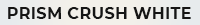 PRISM CRUSH WHITE